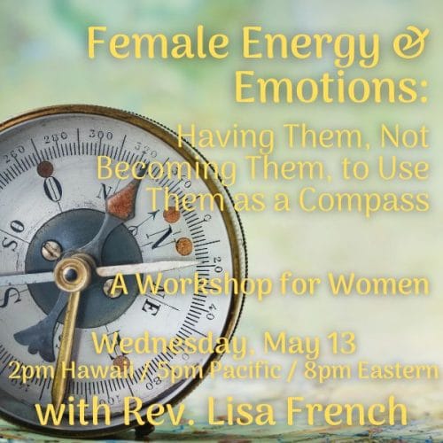 Female Energy & Emotions; Having them, vs. becoming them, Using them as a Compass